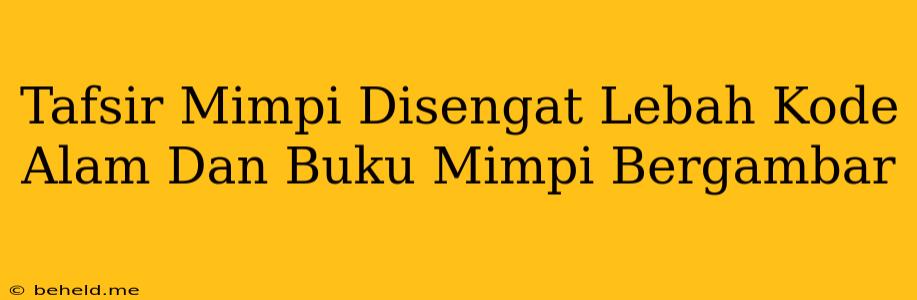 Tafsir Mimpi Disengat Lebah Kode Alam Dan Buku Mimpi Bergambar