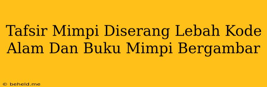 Tafsir Mimpi Diserang Lebah Kode Alam Dan Buku Mimpi Bergambar