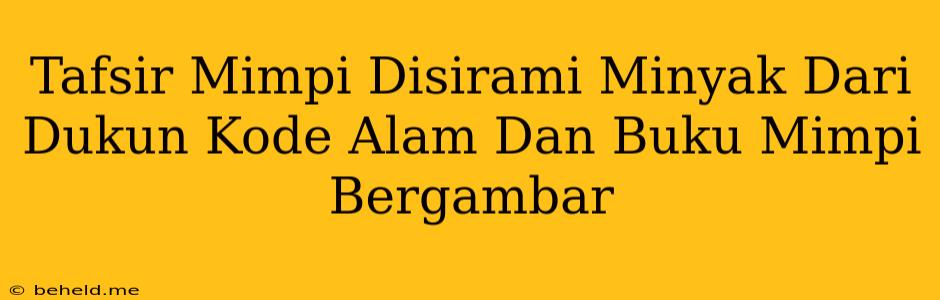 Tafsir Mimpi Disirami Minyak Dari Dukun Kode Alam Dan Buku Mimpi Bergambar