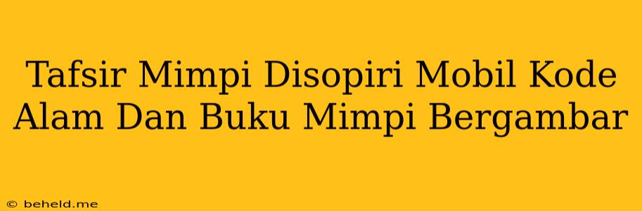 Tafsir Mimpi Disopiri Mobil Kode Alam Dan Buku Mimpi Bergambar