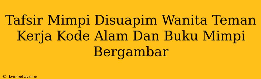 Tafsir Mimpi Disuapim Wanita Teman Kerja Kode Alam Dan Buku Mimpi Bergambar