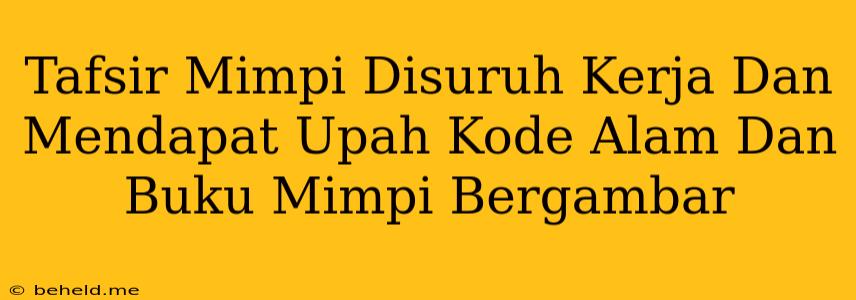 Tafsir Mimpi Disuruh Kerja Dan Mendapat Upah Kode Alam Dan Buku Mimpi Bergambar