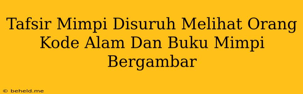 Tafsir Mimpi Disuruh Melihat Orang Kode Alam Dan Buku Mimpi Bergambar