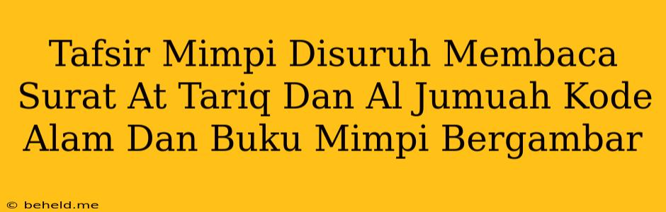 Tafsir Mimpi Disuruh Membaca Surat At Tariq Dan Al Jumuah Kode Alam Dan Buku Mimpi Bergambar