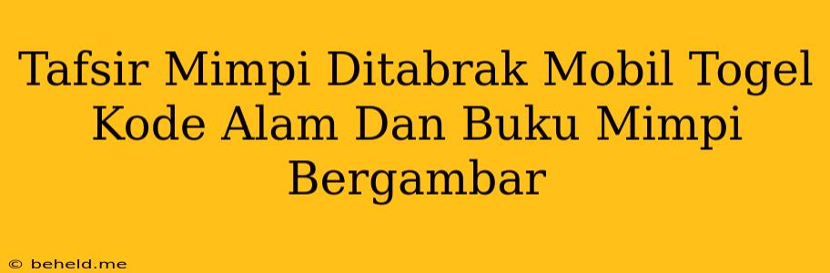 Tafsir Mimpi Ditabrak Mobil Togel Kode Alam Dan Buku Mimpi Bergambar