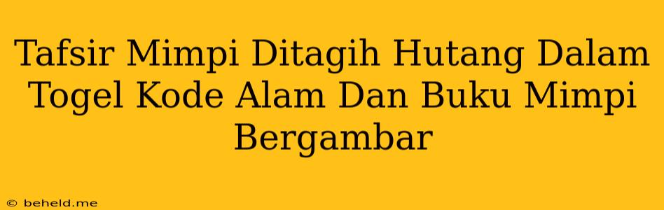 Tafsir Mimpi Ditagih Hutang Dalam Togel Kode Alam Dan Buku Mimpi Bergambar