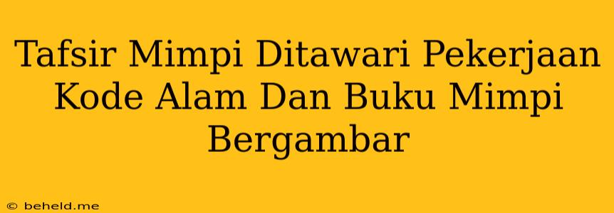 Tafsir Mimpi Ditawari Pekerjaan Kode Alam Dan Buku Mimpi Bergambar