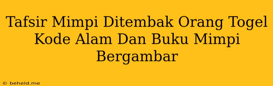 Tafsir Mimpi Ditembak Orang Togel Kode Alam Dan Buku Mimpi Bergambar