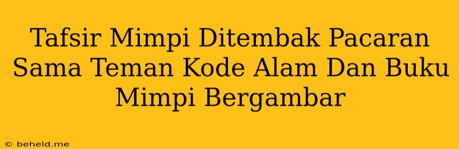 Tafsir Mimpi Ditembak Pacaran Sama Teman Kode Alam Dan Buku Mimpi Bergambar