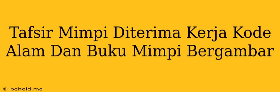 Tafsir Mimpi Diterima Kerja Kode Alam Dan Buku Mimpi Bergambar