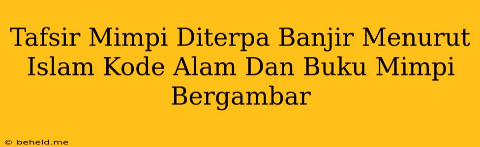 Tafsir Mimpi Diterpa Banjir Menurut Islam Kode Alam Dan Buku Mimpi Bergambar