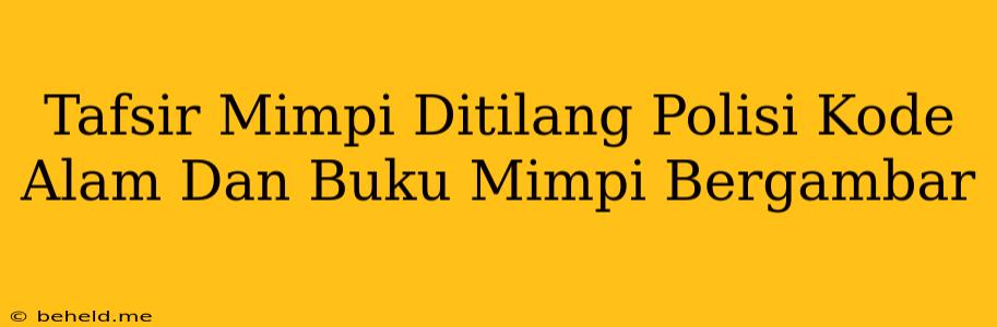 Tafsir Mimpi Ditilang Polisi Kode Alam Dan Buku Mimpi Bergambar