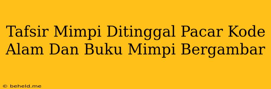 Tafsir Mimpi Ditinggal Pacar Kode Alam Dan Buku Mimpi Bergambar