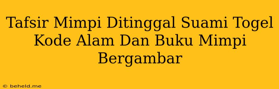 Tafsir Mimpi Ditinggal Suami Togel Kode Alam Dan Buku Mimpi Bergambar