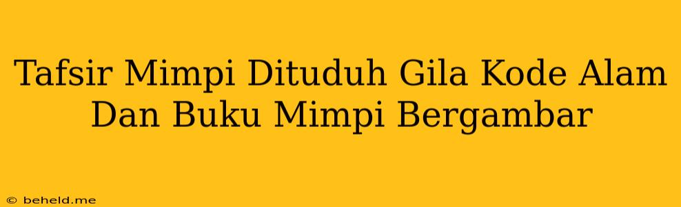 Tafsir Mimpi Dituduh Gila Kode Alam Dan Buku Mimpi Bergambar