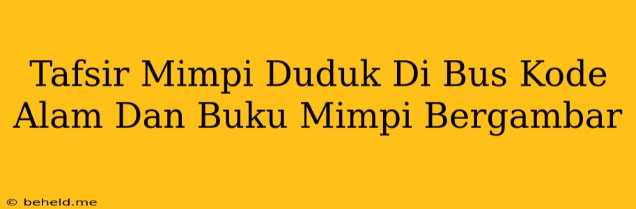 Tafsir Mimpi Duduk Di Bus Kode Alam Dan Buku Mimpi Bergambar