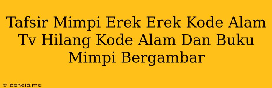 Tafsir Mimpi Erek Erek Kode Alam Tv Hilang Kode Alam Dan Buku Mimpi Bergambar