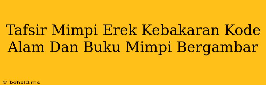 Tafsir Mimpi Erek Kebakaran Kode Alam Dan Buku Mimpi Bergambar