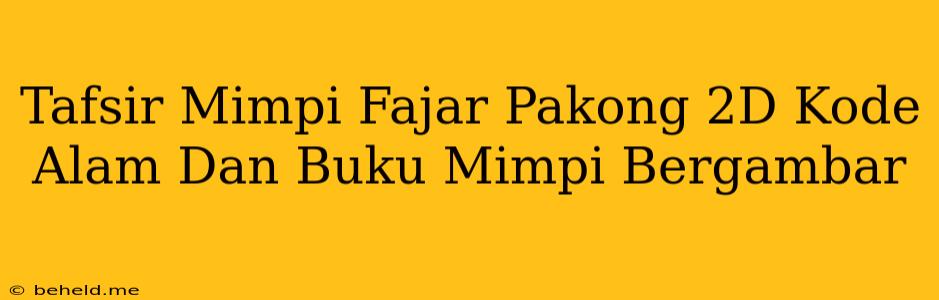 Tafsir Mimpi Fajar Pakong 2D Kode Alam Dan Buku Mimpi Bergambar