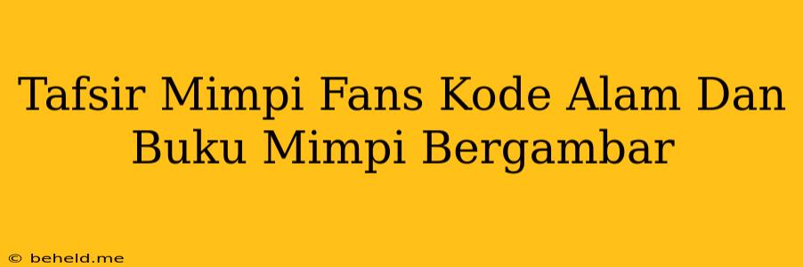 Tafsir Mimpi Fans Kode Alam Dan Buku Mimpi Bergambar