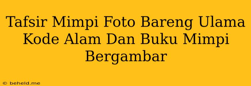 Tafsir Mimpi Foto Bareng Ulama Kode Alam Dan Buku Mimpi Bergambar