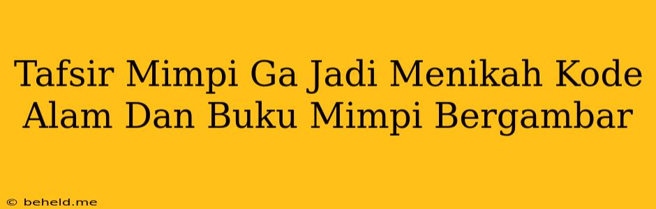 Tafsir Mimpi Ga Jadi Menikah Kode Alam Dan Buku Mimpi Bergambar