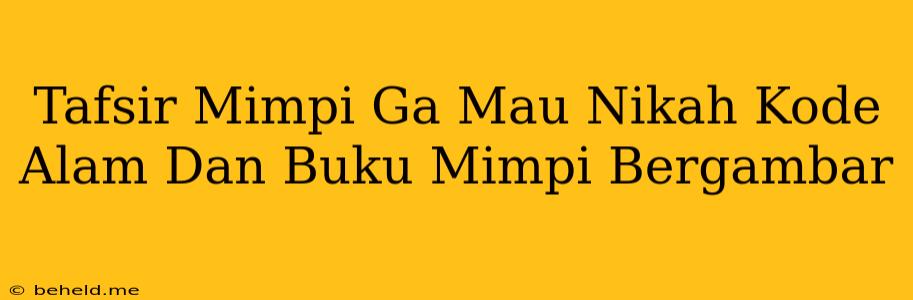 Tafsir Mimpi Ga Mau Nikah Kode Alam Dan Buku Mimpi Bergambar