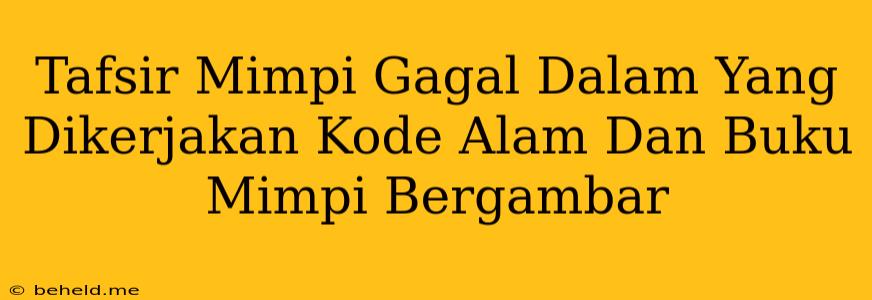 Tafsir Mimpi Gagal Dalam Yang Dikerjakan Kode Alam Dan Buku Mimpi Bergambar