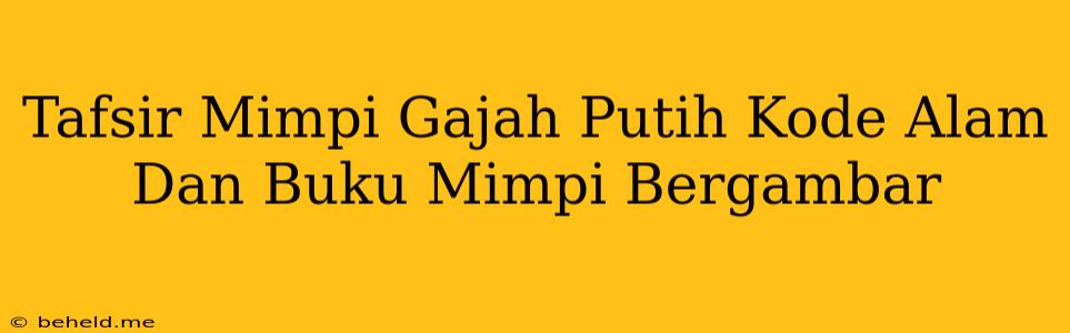 Tafsir Mimpi Gajah Putih Kode Alam Dan Buku Mimpi Bergambar