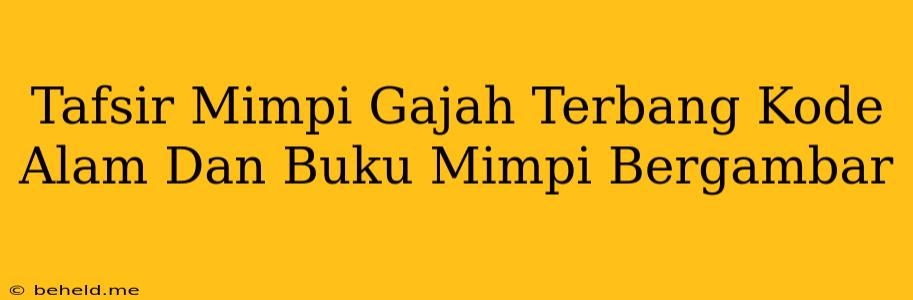 Tafsir Mimpi Gajah Terbang Kode Alam Dan Buku Mimpi Bergambar