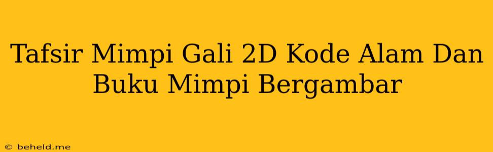 Tafsir Mimpi Gali 2D Kode Alam Dan Buku Mimpi Bergambar