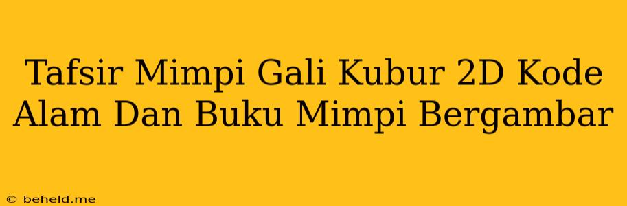 Tafsir Mimpi Gali Kubur 2D Kode Alam Dan Buku Mimpi Bergambar