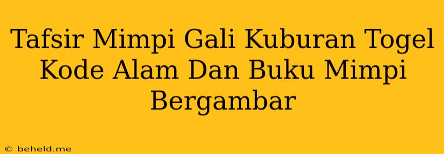 Tafsir Mimpi Gali Kuburan Togel Kode Alam Dan Buku Mimpi Bergambar