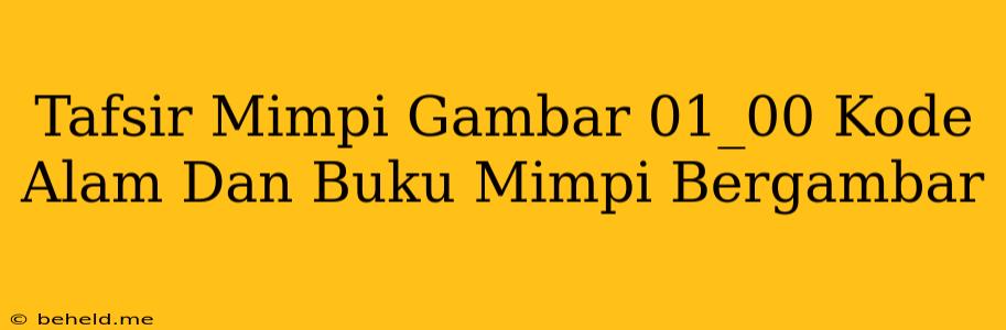 Tafsir Mimpi Gambar 01_00 Kode Alam Dan Buku Mimpi Bergambar