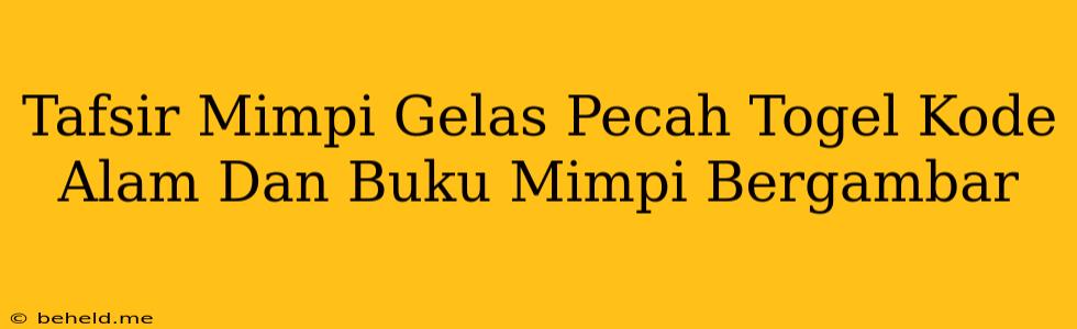 Tafsir Mimpi Gelas Pecah Togel Kode Alam Dan Buku Mimpi Bergambar