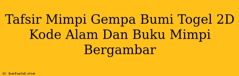 Tafsir Mimpi Gempa Bumi Togel 2D Kode Alam Dan Buku Mimpi Bergambar