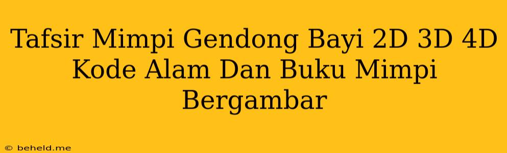 Tafsir Mimpi Gendong Bayi 2D 3D 4D Kode Alam Dan Buku Mimpi Bergambar