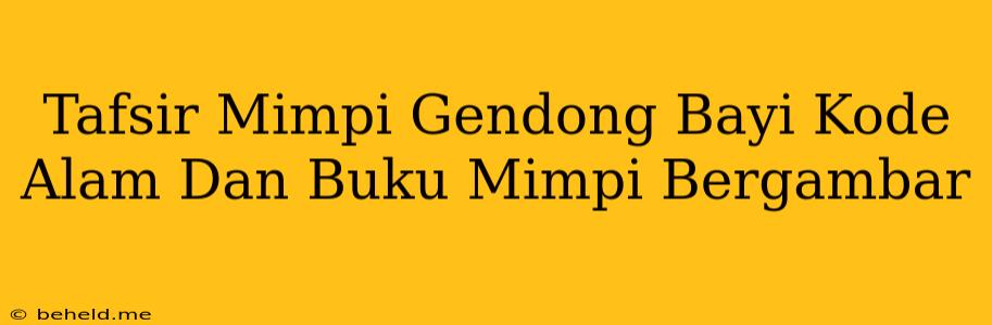 Tafsir Mimpi Gendong Bayi Kode Alam Dan Buku Mimpi Bergambar