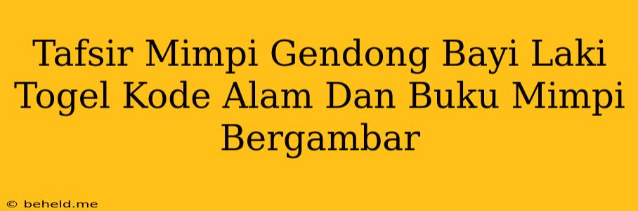 Tafsir Mimpi Gendong Bayi Laki Togel Kode Alam Dan Buku Mimpi Bergambar