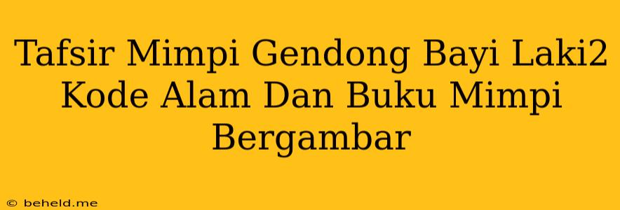 Tafsir Mimpi Gendong Bayi Laki2 Kode Alam Dan Buku Mimpi Bergambar