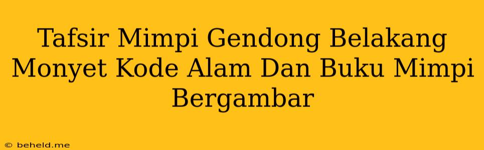 Tafsir Mimpi Gendong Belakang Monyet Kode Alam Dan Buku Mimpi Bergambar