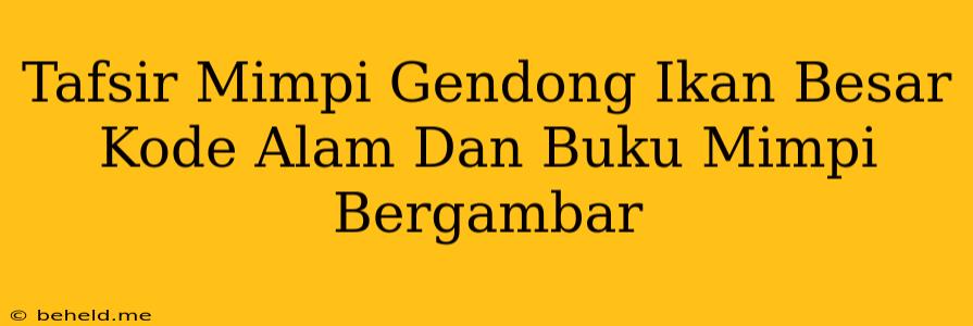 Tafsir Mimpi Gendong Ikan Besar Kode Alam Dan Buku Mimpi Bergambar