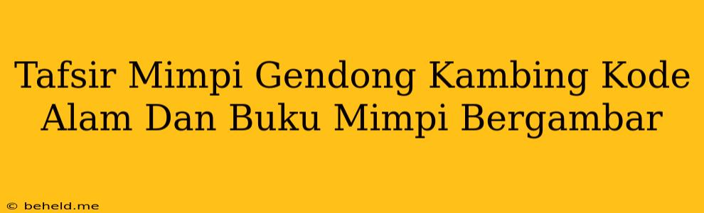Tafsir Mimpi Gendong Kambing Kode Alam Dan Buku Mimpi Bergambar