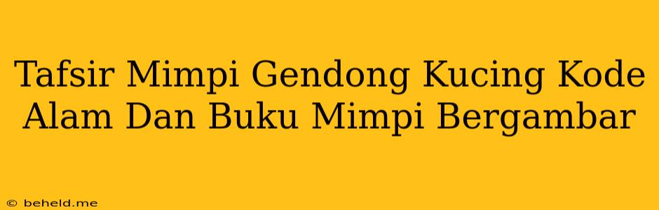 Tafsir Mimpi Gendong Kucing Kode Alam Dan Buku Mimpi Bergambar