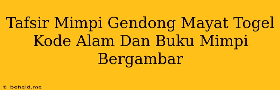 Tafsir Mimpi Gendong Mayat Togel Kode Alam Dan Buku Mimpi Bergambar
