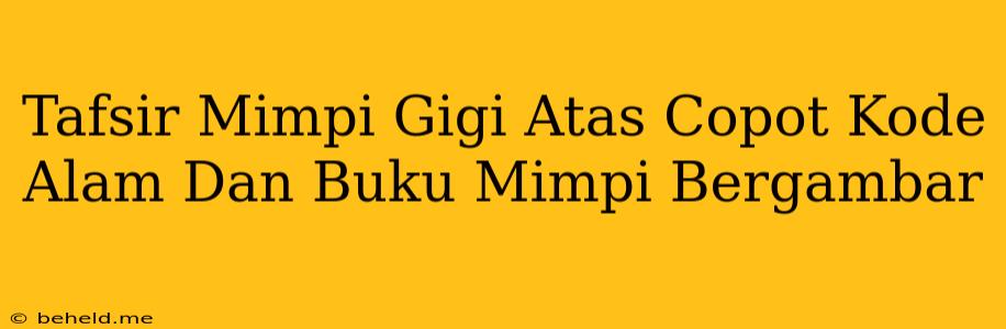 Tafsir Mimpi Gigi Atas Copot Kode Alam Dan Buku Mimpi Bergambar