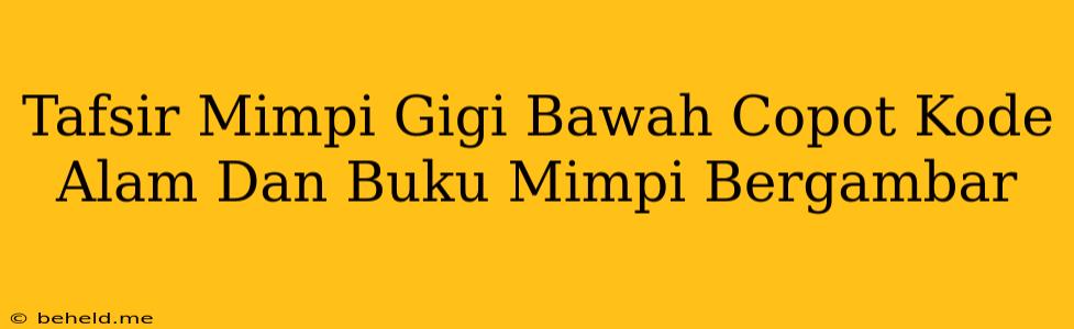 Tafsir Mimpi Gigi Bawah Copot Kode Alam Dan Buku Mimpi Bergambar