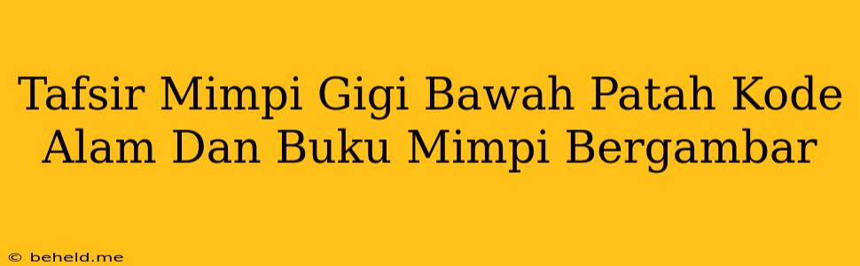 Tafsir Mimpi Gigi Bawah Patah Kode Alam Dan Buku Mimpi Bergambar