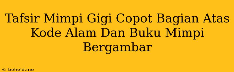 Tafsir Mimpi Gigi Copot Bagian Atas Kode Alam Dan Buku Mimpi Bergambar