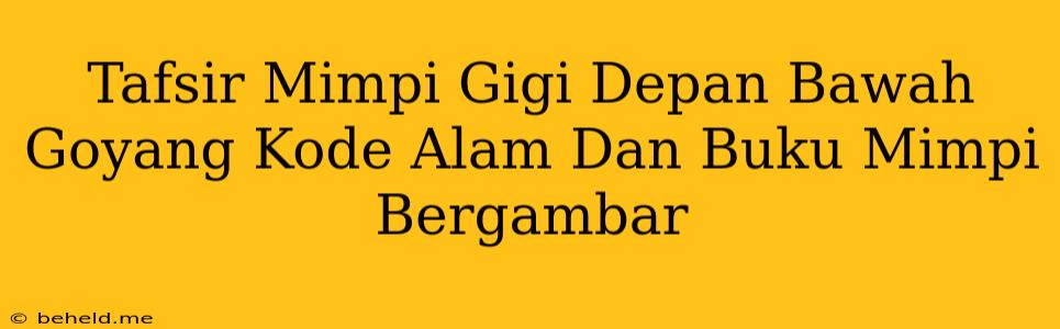 Tafsir Mimpi Gigi Depan Bawah Goyang Kode Alam Dan Buku Mimpi Bergambar